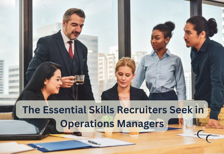 The Essential Skills Recruiters Seek in Operations Managers