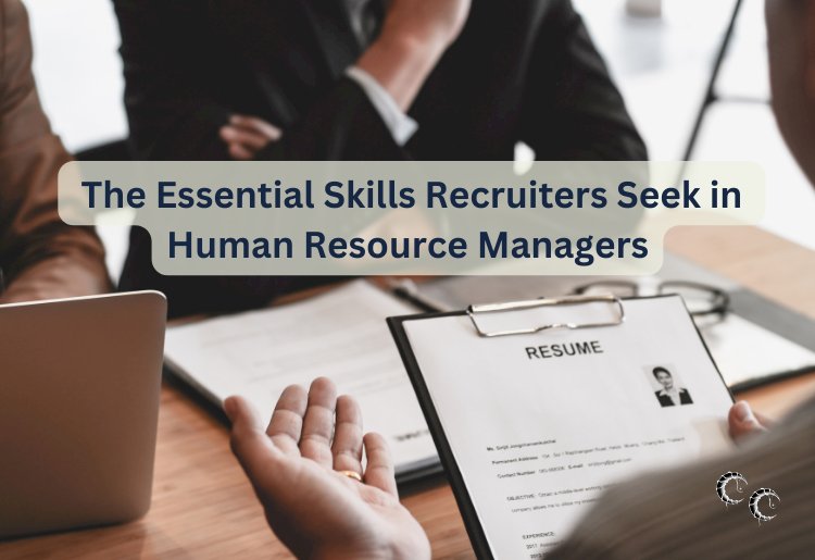 The Essential Skills Recruiters Seek in Human Resource Managers