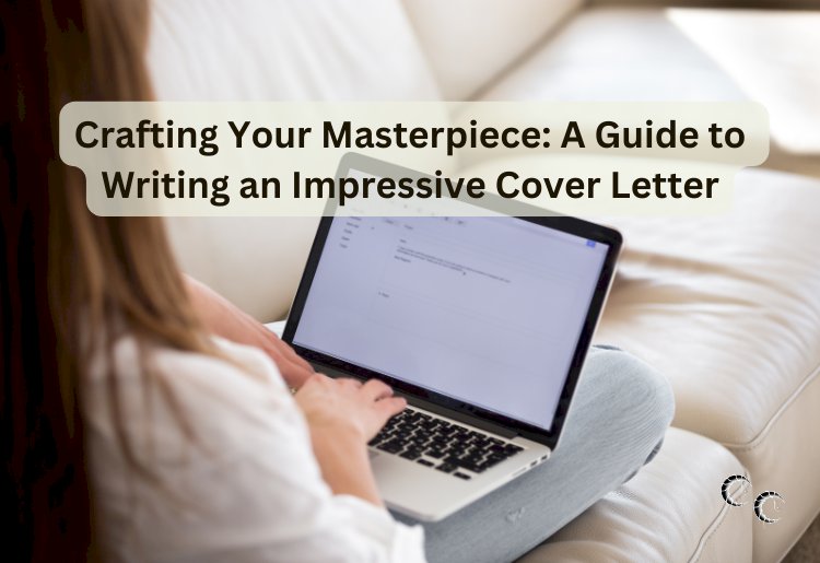 Crafting Your Masterpiece: A Guide to Writing an Impressive Cover Letter