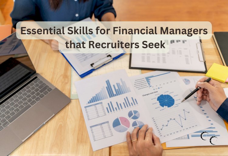 Essential Skills for Financial Managers that Recruiters Seek