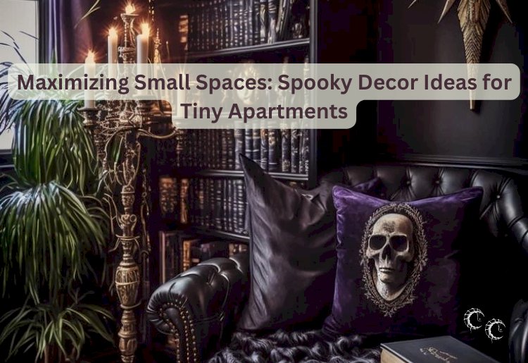 Maximizing Small Spaces: Spooky Decor Ideas for Tiny Apartments