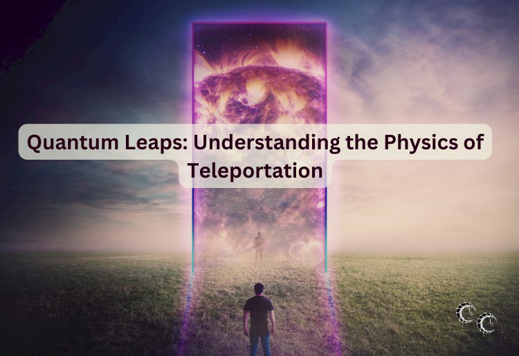 Quantum Leaps: Understanding the Physics of Teleportation