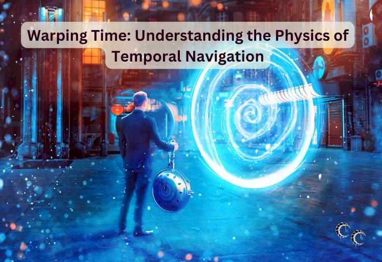 Warping Time: Understanding the Physics of Temporal Navigation