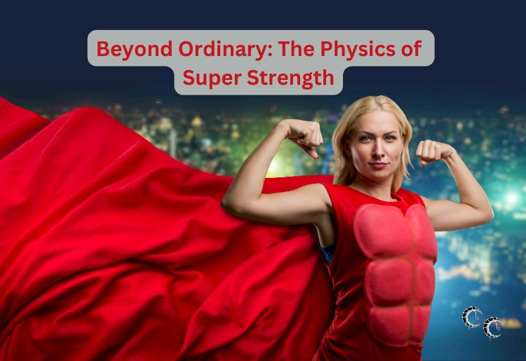 Beyond Ordinary: The Physics of Super Strength