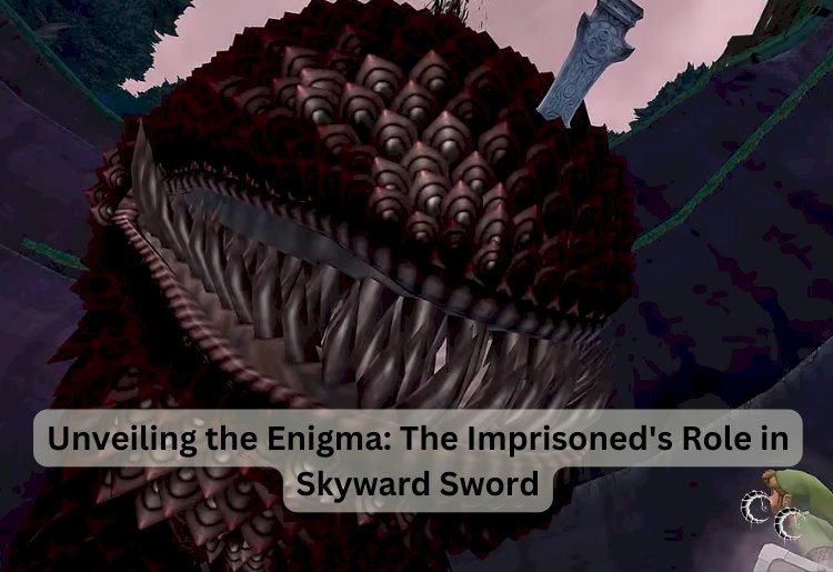 Unveiling the Enigma: The Imprisoned's Role in Skyward Sword