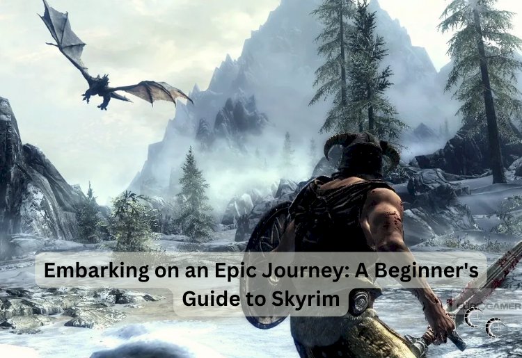 Embarking on an Epic Journey: A Beginner's Guide to Skyrim