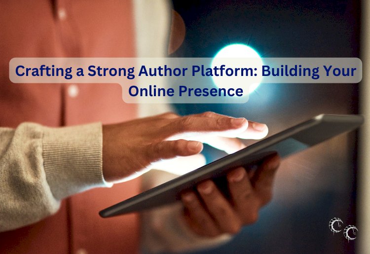 Crafting a Strong Author Platform: Building Your Online Presence