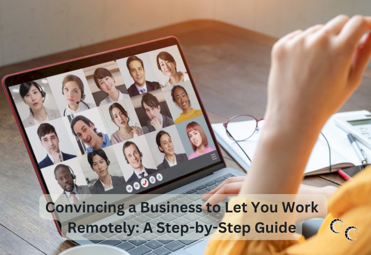 Convincing a Business to Let You Work Remotely: A Step-by-Step Guide