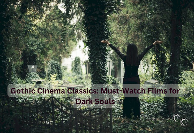 Gothic Cinema Classics: Must-Watch Films for Dark Souls