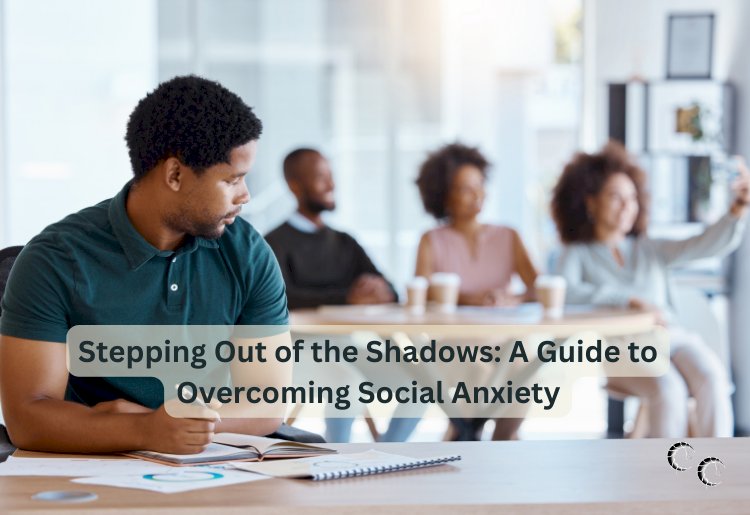 Stepping Out of the Shadows: A Guide to Overcoming Social Anxiety