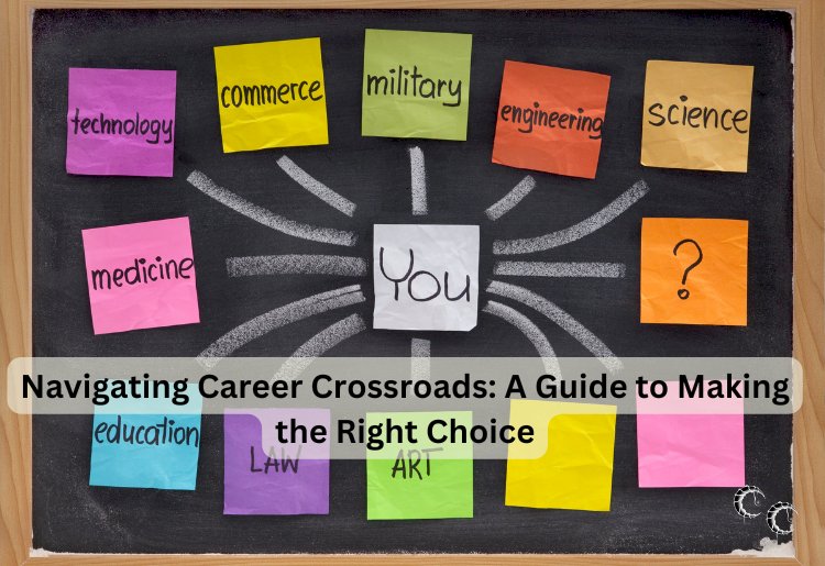 Navigating Career Crossroads: A Guide to Making the Right Choice