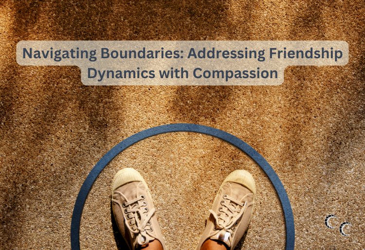 Navigating Boundaries: Addressing Friendship Dynamics with Compassion