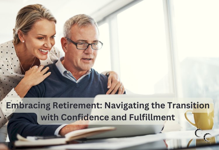 Embracing Retirement: Navigating the Transition with Confidence and Fulfillment