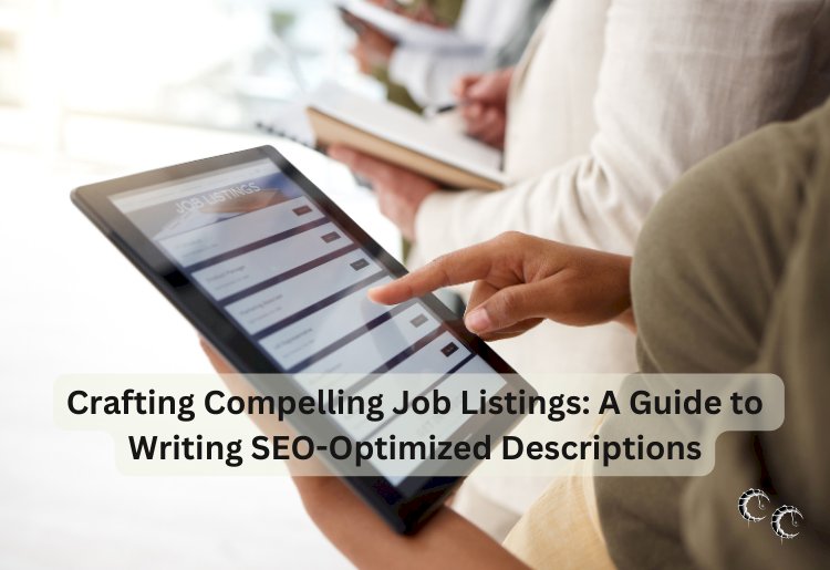 Crafting Compelling Job Listings: A Guide to Writing SEO-Optimized Descriptions