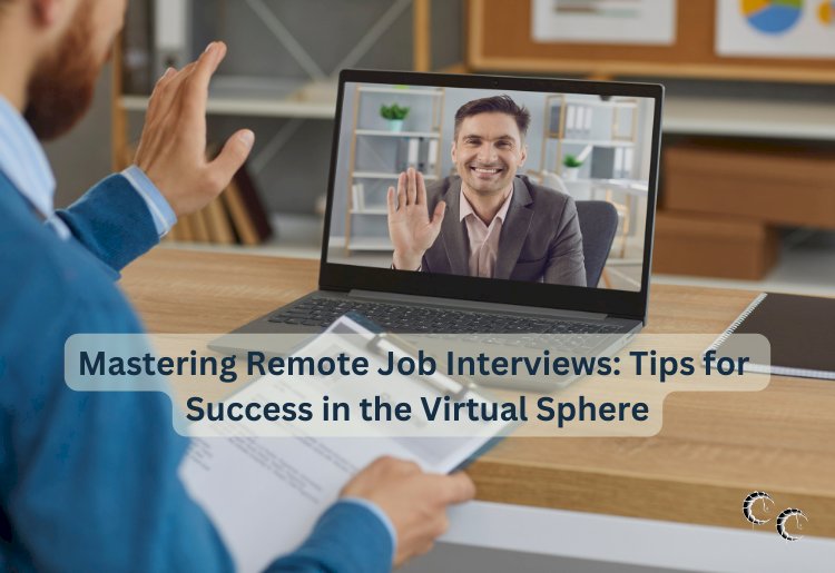 Mastering Remote Job Interviews: Tips for Success in the Virtual Sphere