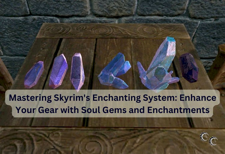 Mastering Skyrim's Enchanting System: Enhance Your Gear with Soul Gems and Enchantments