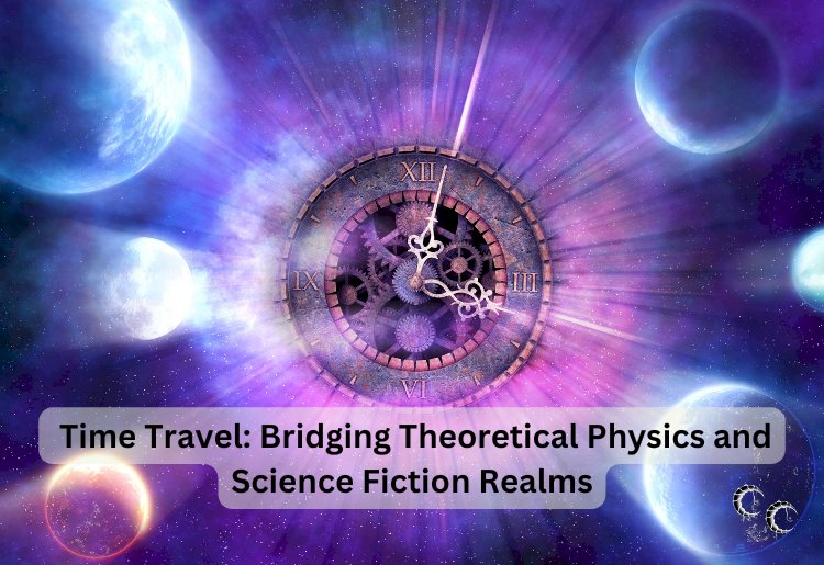 Time Travel: Bridging Theoretical Physics and Science Fiction Realms