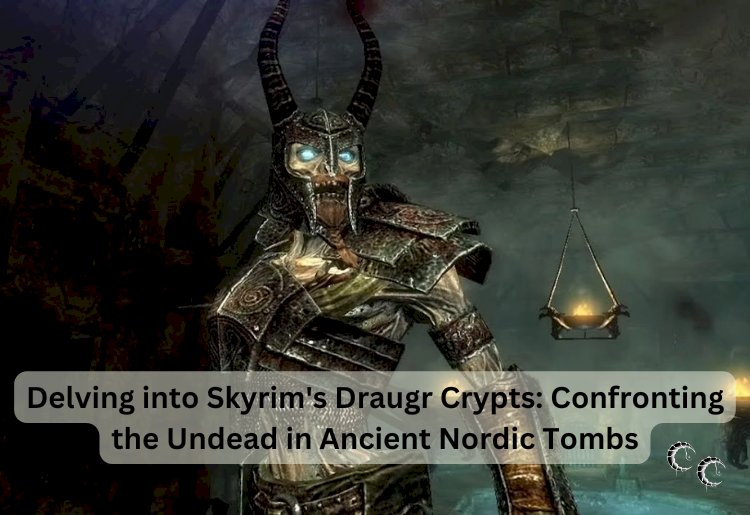 Delving into Skyrim's Draugr Crypts: Confronting the Undead in Ancient Nordic Tombs