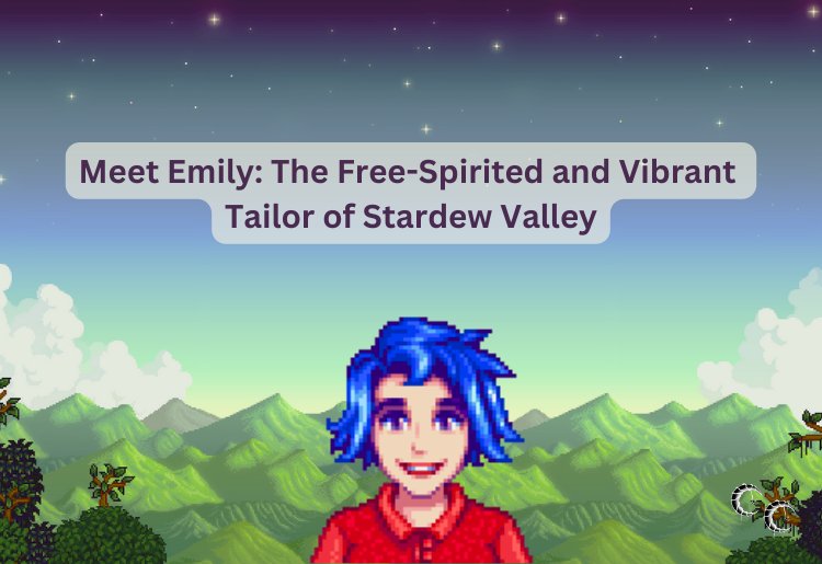 Meet Emily: The Free-Spirited and Vibrant Tailor of Stardew Valley