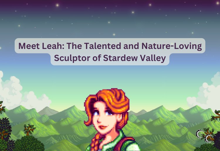 Meet Leah: The Talented and Nature-Loving Sculptor of Stardew Valley