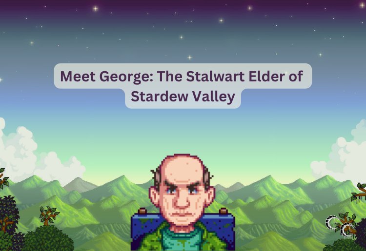 Meet George: The Stalwart Elder of Stardew Valley