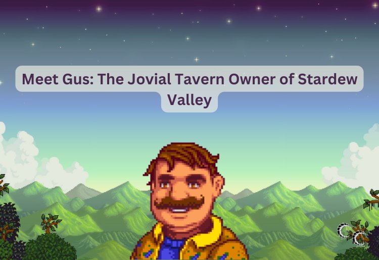 Meet Gus: The Jovial Tavern Owner of Stardew Valley