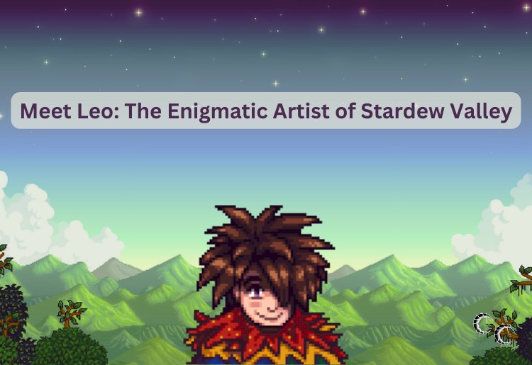 Meet Leo: The Enigmatic Artist of Stardew Valley