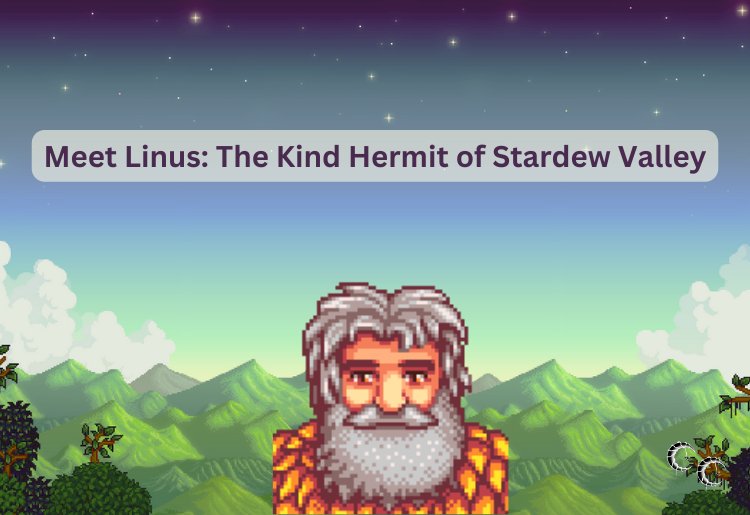 Meet Linus: The Kind Hermit of Stardew Valley