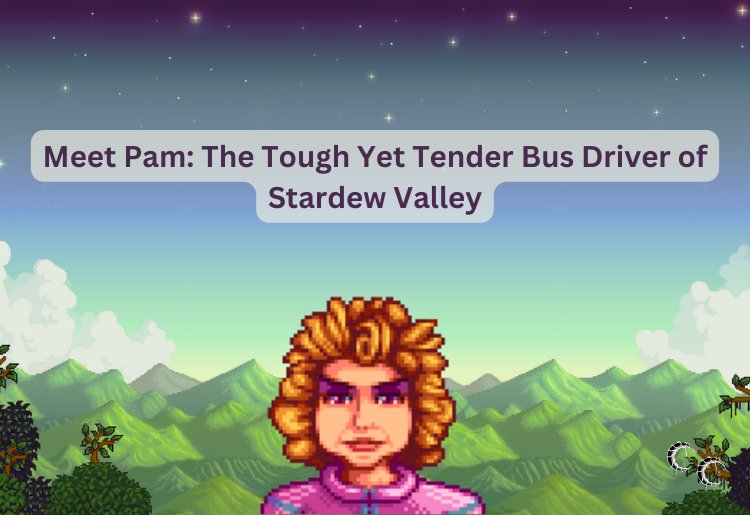 Meet Pam: The Tough Yet Tender Bus Driver of Stardew Valley