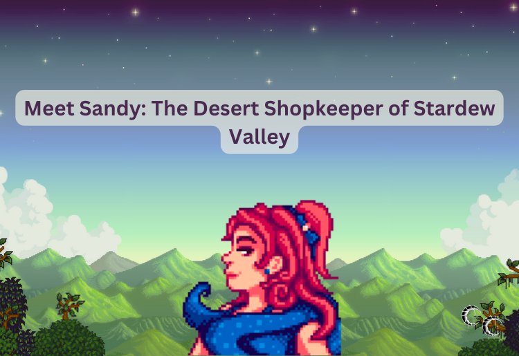 Meet Sandy: The Desert Shopkeeper of Stardew Valley