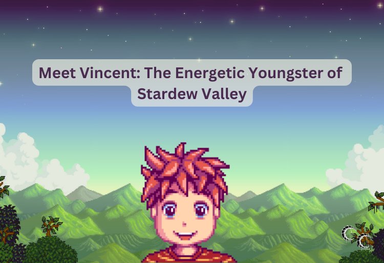 Meet Vincent: The Energetic Youngster of Stardew Valley