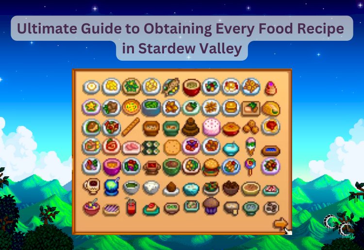 Ultimate Guide to Obtaining Every Food Recipe in Stardew Valley