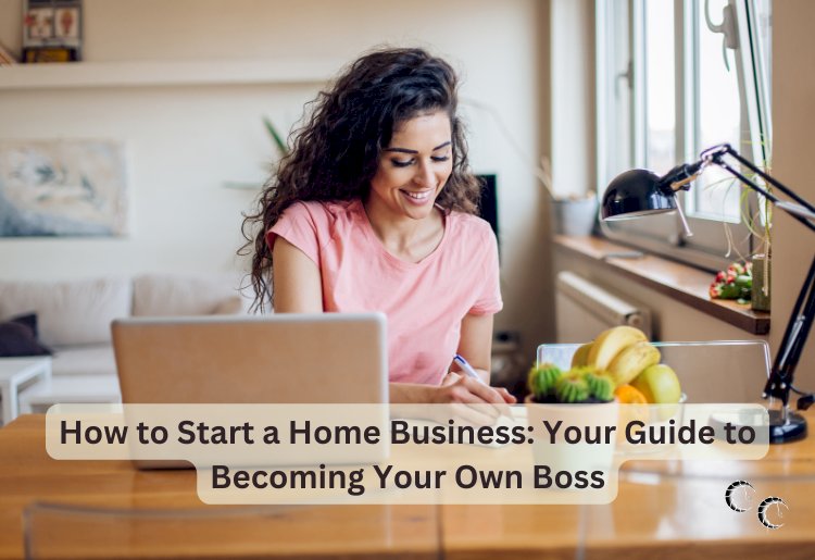 How to Start a Home Business: Your Guide to Becoming Your Own Boss