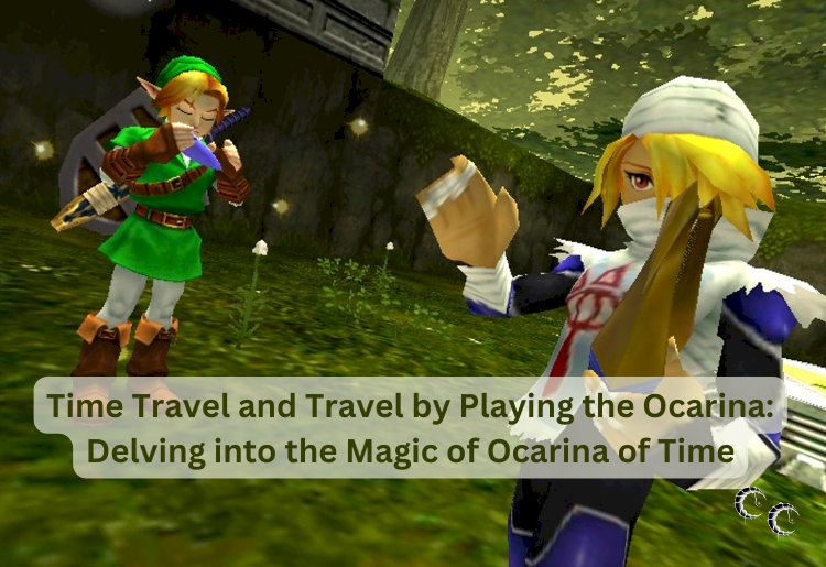 Time Travel and Travel by Playing the Ocarina: Delving into the Magic of Ocarina of Time