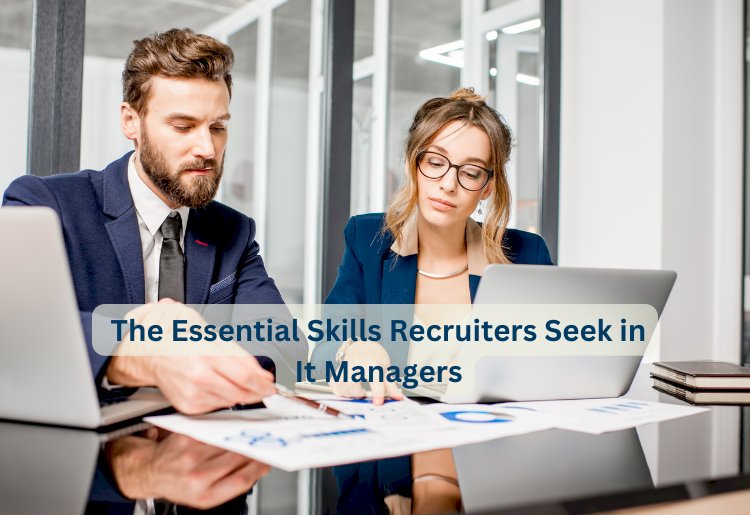 The Essential Skills Recruiters Seek in It Managers