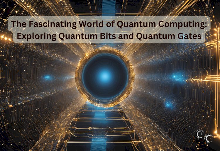 The Fascinating World of Quantum Computing: Exploring Quantum Bits and Quantum Gates