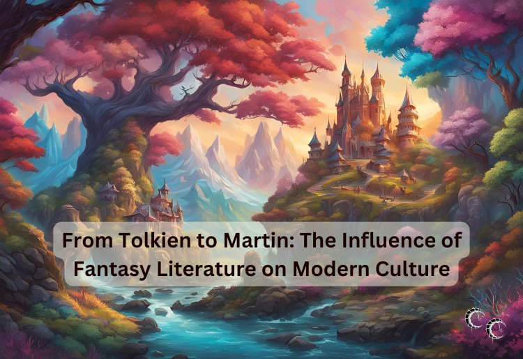 From Tolkien to Martin: The Influence of Fantasy Literature on Modern Culture