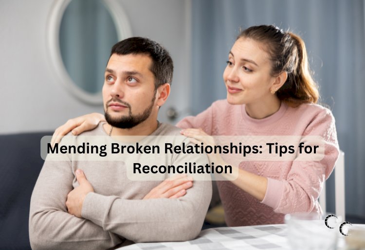 Mending Broken Relationships: Tips for Reconciliation