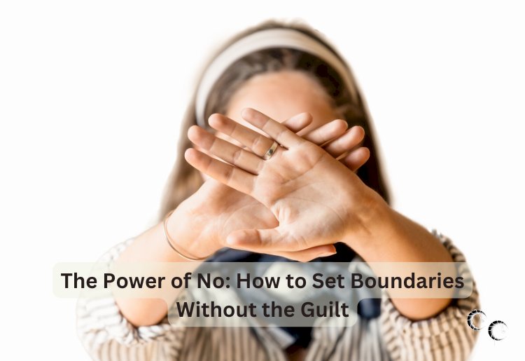 The Power of No: How to Set Boundaries Without the Guilt