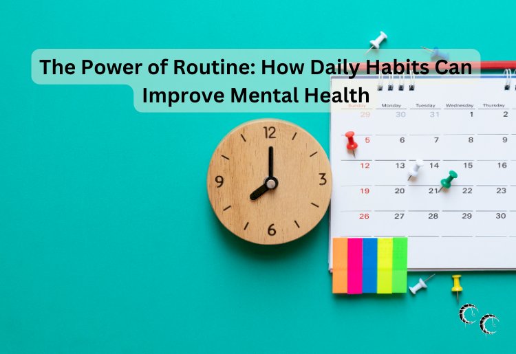 The Power of Routine: How Daily Habits Can Improve Mental Health