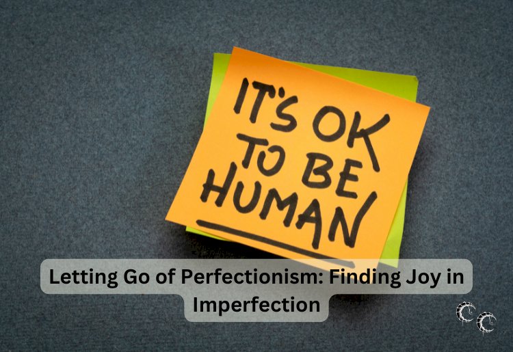 Letting Go of Perfectionism: Finding Joy in Imperfection