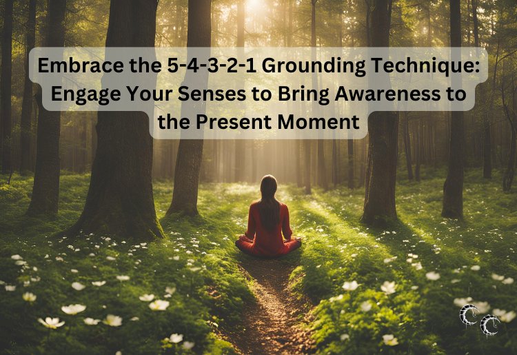 Embrace the 5-4-3-2-1 Grounding Technique: Engage Your Senses to Bring Awareness to the Present Moment