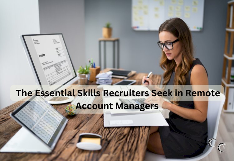The Essential Skills Recruiters Seek in Remote Account Managers