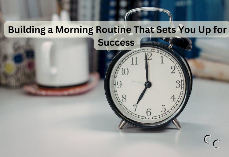 Building a Morning Routine That Sets You Up for Success - Cordelia ...