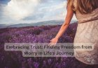 Embracing Trust: Finding Freedom from Worry in Life's Journey