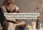 Wellness Journaling: Write About a Recent Act of Self-Compassion