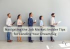 Navigating the Job Market: Insider Tips for Landing Your Dream Gig