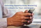 Unlocking Opportunities: Mastering LinkedIn for Your Job Search