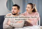 Mending Broken Relationships: Tips for Reconciliation