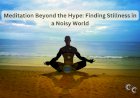 Meditation Beyond the Hype: Finding Stillness in a Noisy World